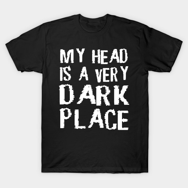 My Head Is A Very Dark Place Emo Gothic T-Shirt by Print-Dinner